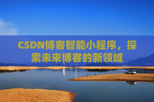 CSDN博客智能小程序，探索未来博客的新领域
